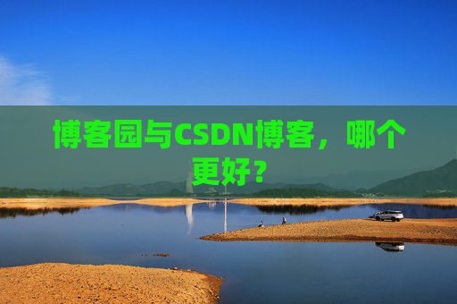 博客园与CSDN博客,哪个更好?