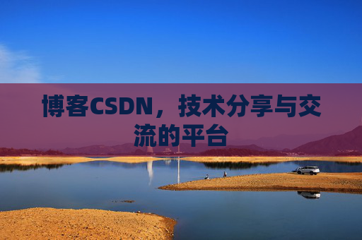 博客CSDN，技术分享与交流的平台