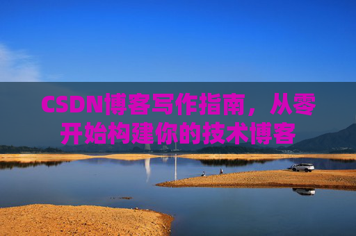 CSDN博客写作指南，从零开始构建你的技术博客