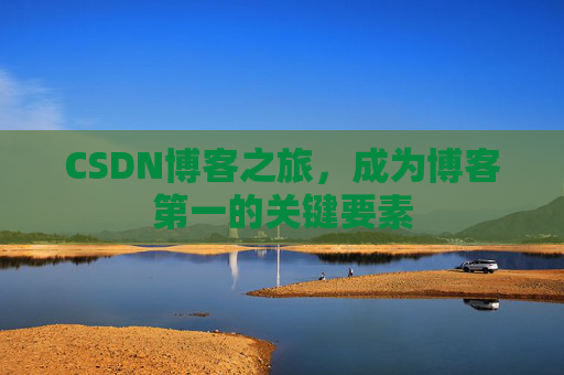 CSDN博客之旅，成为博客第一的关键要素