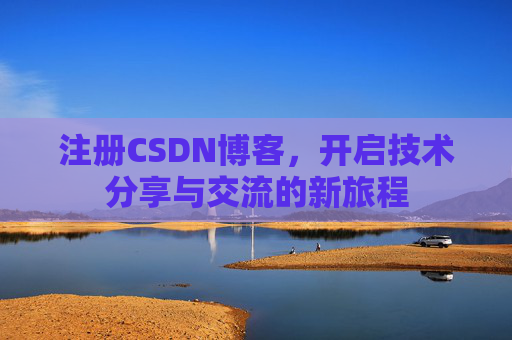 注册CSDN博客，开启技术分享与交流的新旅程